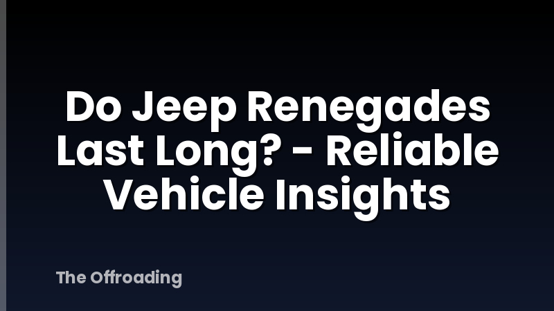 Do Jeep Renegades Last Long? - Reliable Vehicle Insights