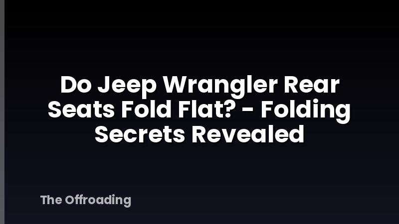 Do Jeep Wrangler Rear Seats Fold Flat? - Folding Secrets Revealed