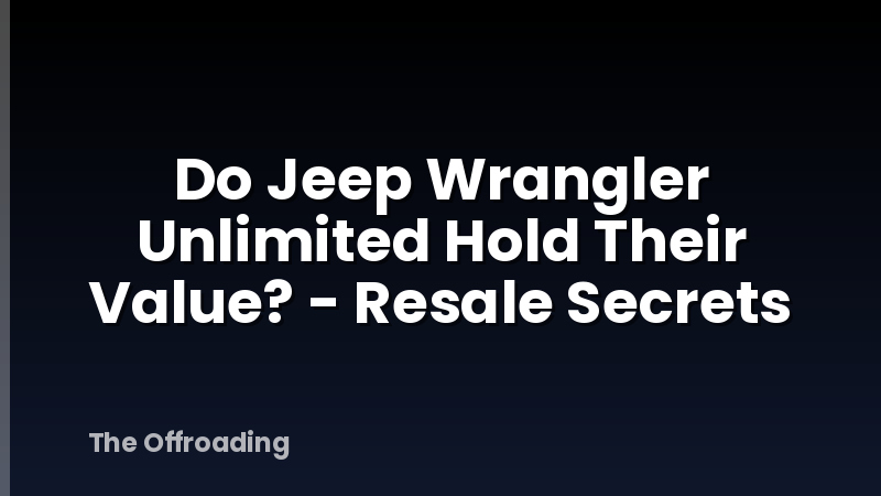 Do Jeep Wrangler Unlimited Hold Their Value? - Resale Secrets