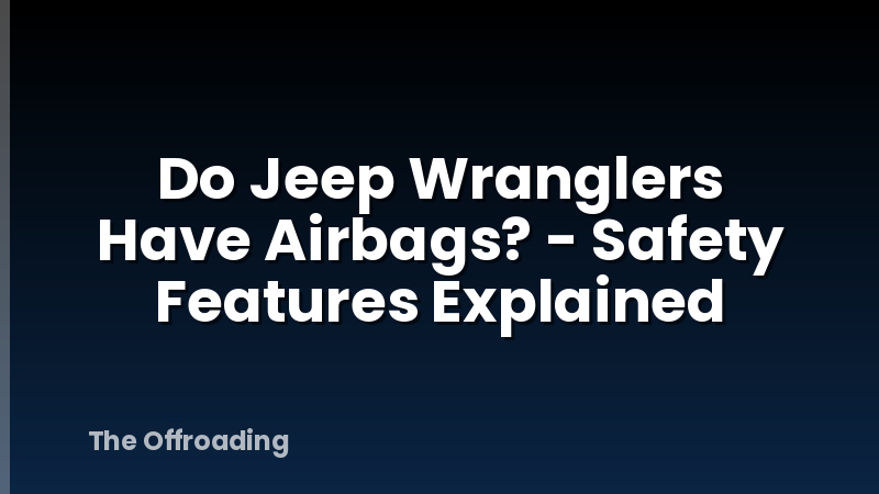 Do Jeep Wranglers Have Airbags? - Safety Features Explained