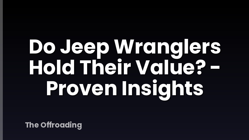 Do Jeep Wranglers Hold Their Value? - Proven Insights
