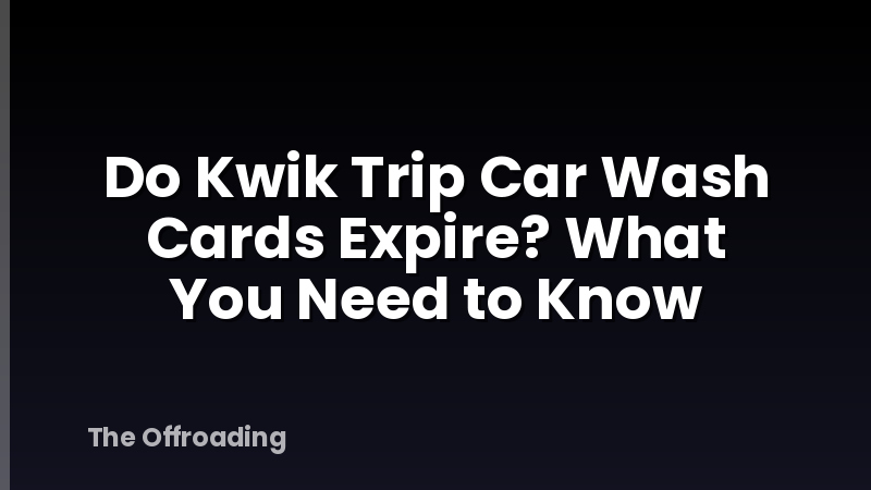 Do Kwik Trip Car Wash Cards Expire? What You Need to Know