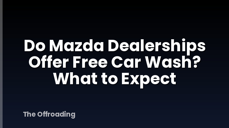 Do Mazda Dealerships Offer Free Car Wash? What to Expect