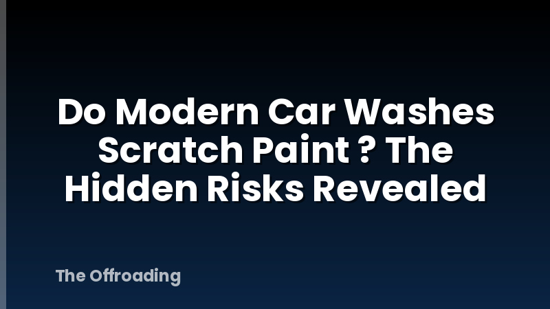 Do Modern Car Washes Scratch Paint ? The Hidden Risks Revealed