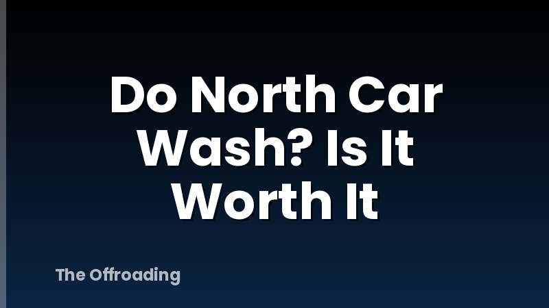 Do North Car Wash? Is It Worth It