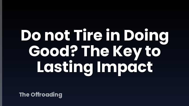 Do not Tire in Doing Good? The Key to Lasting Impact