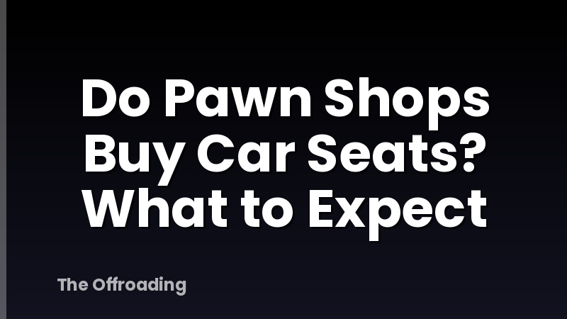 Do Pawn Shops Buy Car Seats? What to Expect