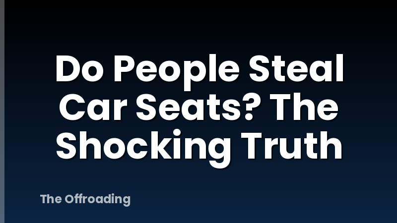 Do People Steal Car Seats? The Shocking Truth