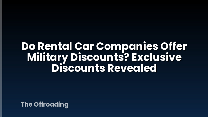 Do Rental Car Companies Offer Military Discounts? Exclusive Discounts Revealed