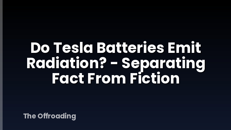 Do Tesla Batteries Emit Radiation? - Separating Fact From Fiction