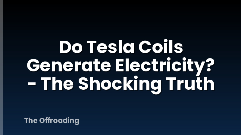 Do Tesla Coils Generate Electricity? - The Shocking Truth
