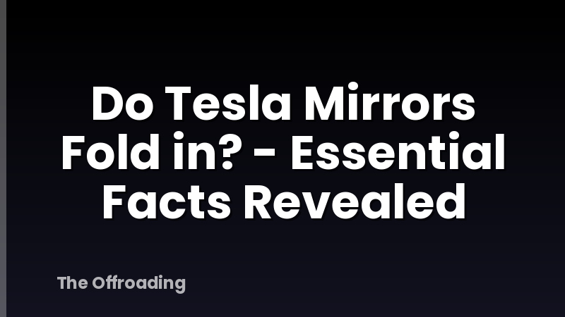 Do Tesla Mirrors Fold in? - Essential Facts Revealed