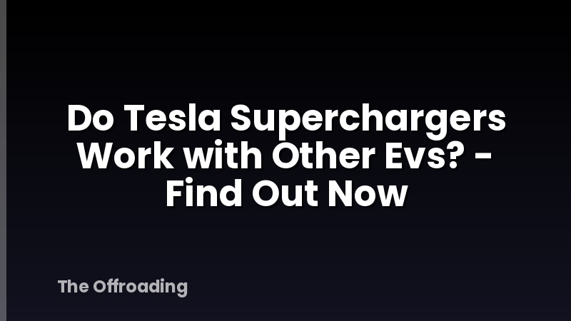 Do Tesla Superchargers Work with Other Evs? - Find Out Now