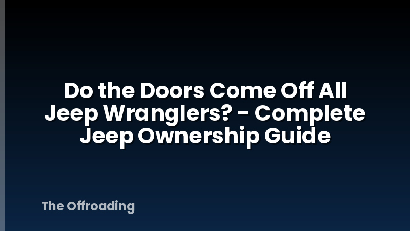 Do the Doors Come Off All Jeep Wranglers? - Complete Jeep Ownership Guide