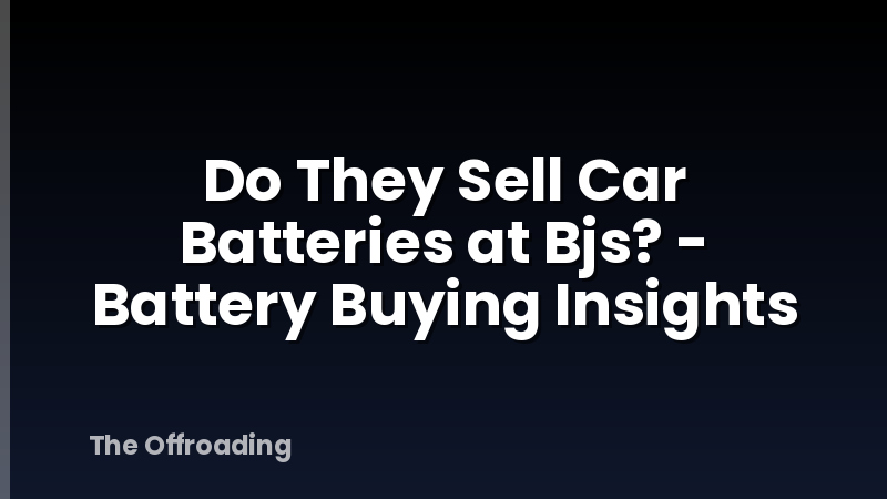 Do They Sell Car Batteries at Bjs? - Battery Buying Insights