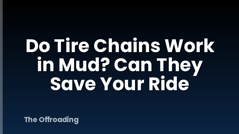 Do Tire Chains Work in Mud? Can They Save Your Ride