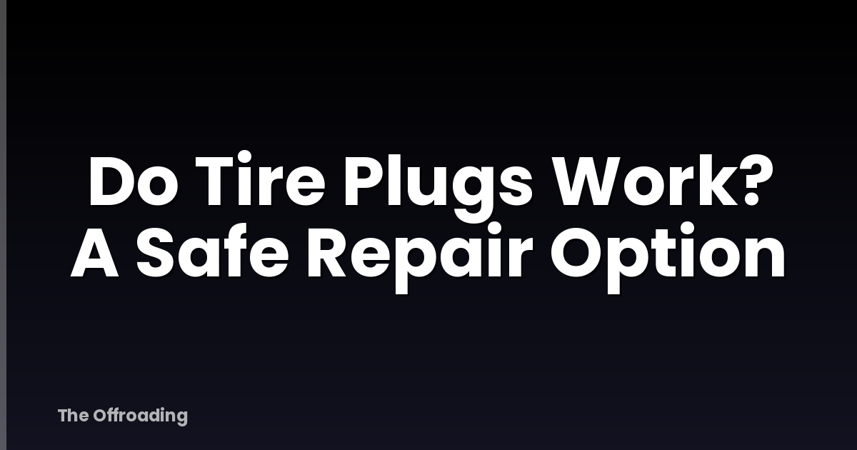 Do Tire Plugs Work? A Safe Repair Option