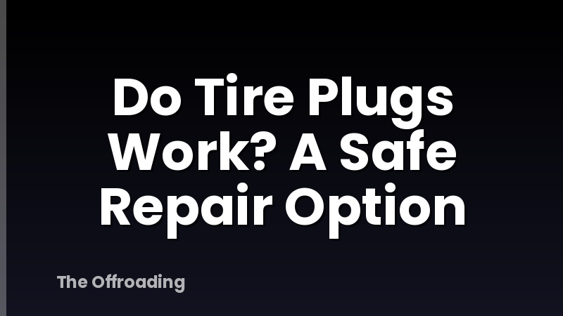 Do Tire Plugs Work? A Safe Repair Option