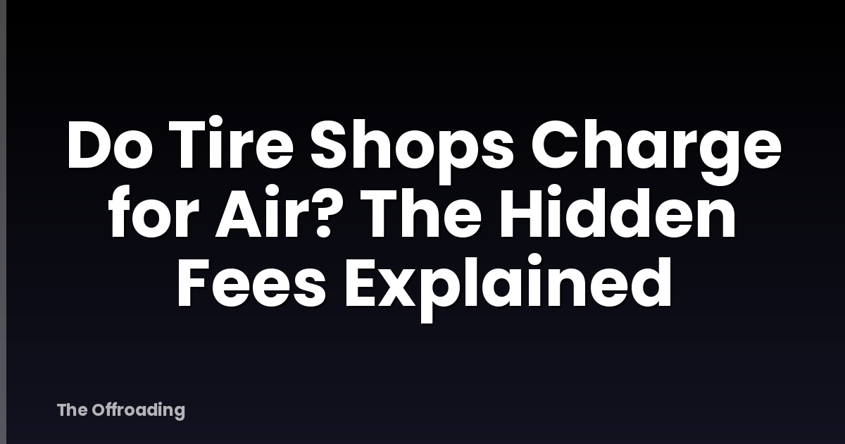 Do Tire Shops Charge for Air? The Hidden Fees Explained