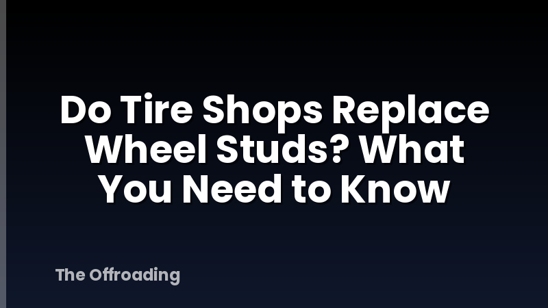 Do Tire Shops Replace Wheel Studs? What You Need to Know