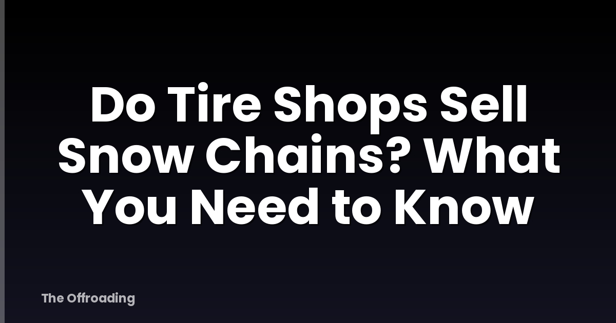 Do Tire Shops Sell Snow Chains? What You Need to Know