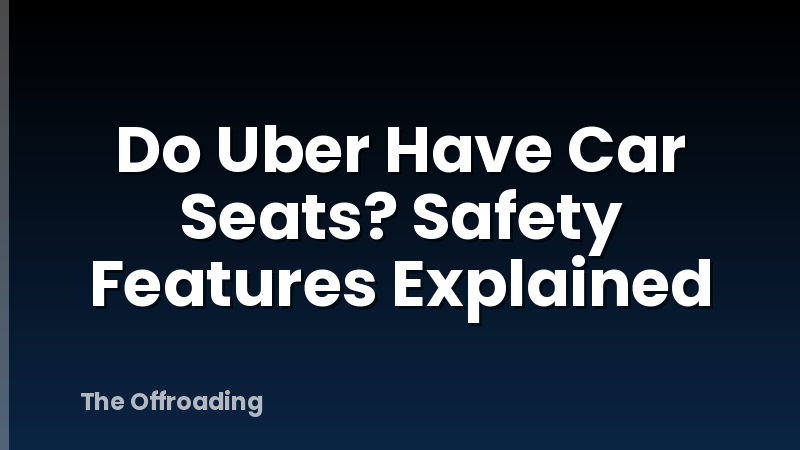 Do Uber Have Car Seats? Safety Features Explained
