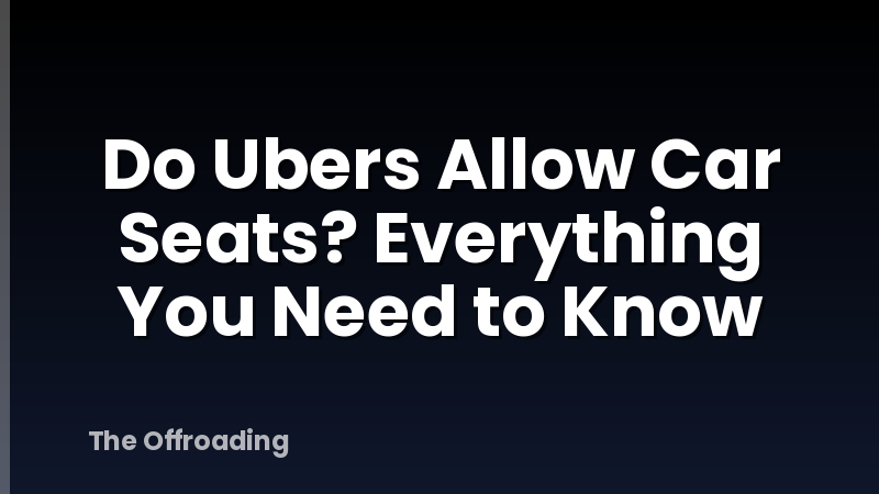 Do Ubers Allow Car Seats? Everything You Need to Know