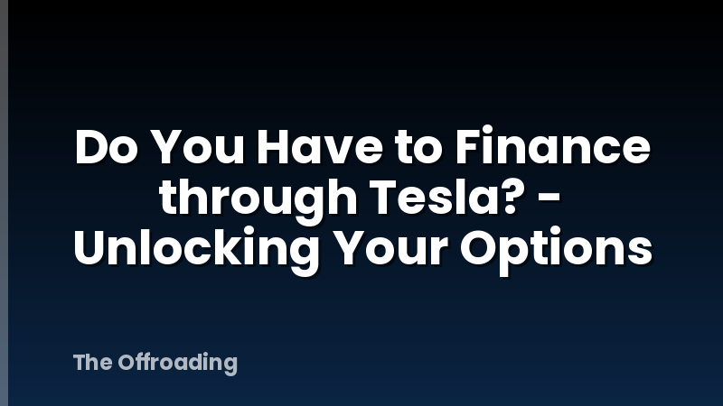 Do You Have to Finance through Tesla? - Unlocking Your Options