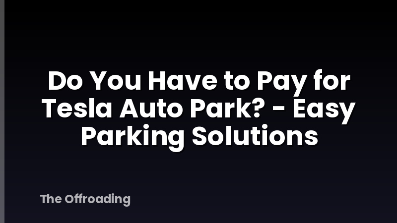 Do You Have to Pay for Tesla Auto Park? - Easy Parking Solutions