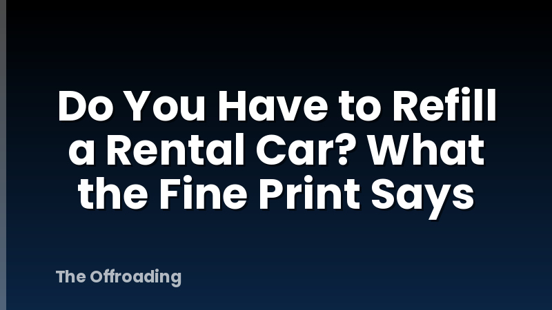 Do You Have to Refill a Rental Car? What the Fine Print Says