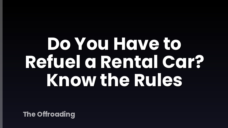 Do You Have to Refuel a Rental Car? Know the Rules