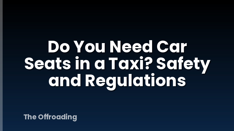 Do You Need Car Seats in a Taxi? Safety and Regulations