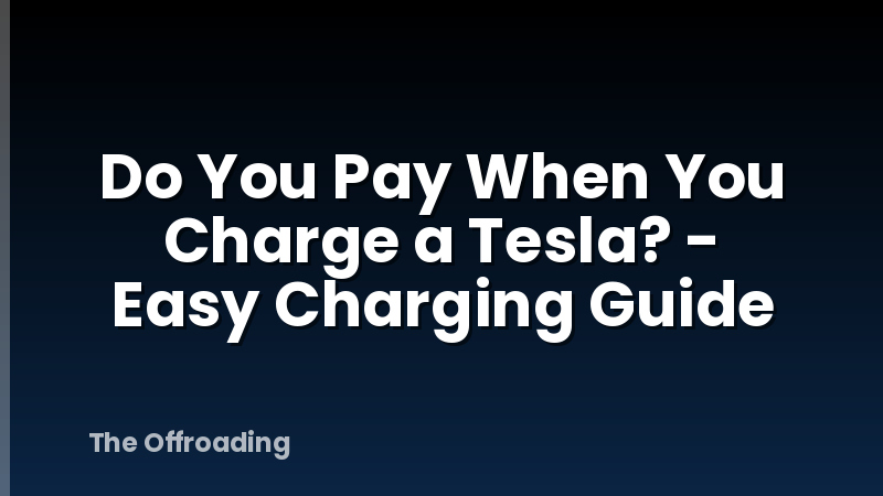 Do You Pay When You Charge a Tesla? - Easy Charging Guide