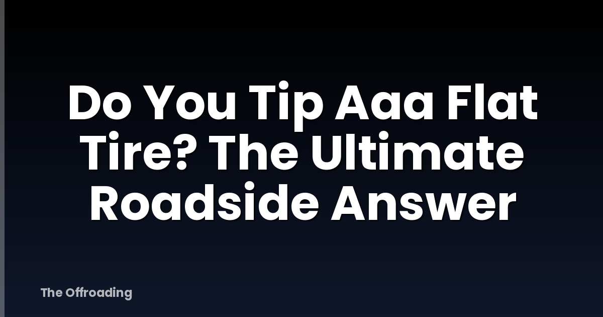 Do You Tip Aaa Flat Tire? The Ultimate Roadside Answer