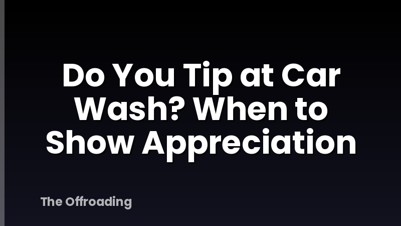 Do You Tip at Car Wash? When to Show Appreciation