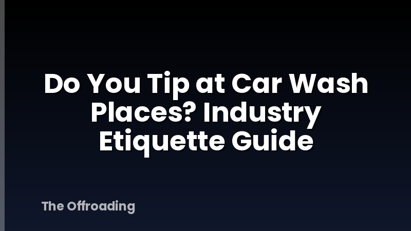 Do You Tip at Car Wash Places? Industry Etiquette Guide