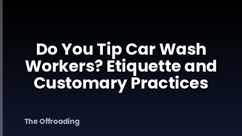 Do You Tip Car Wash Workers? Etiquette and Customary Practices