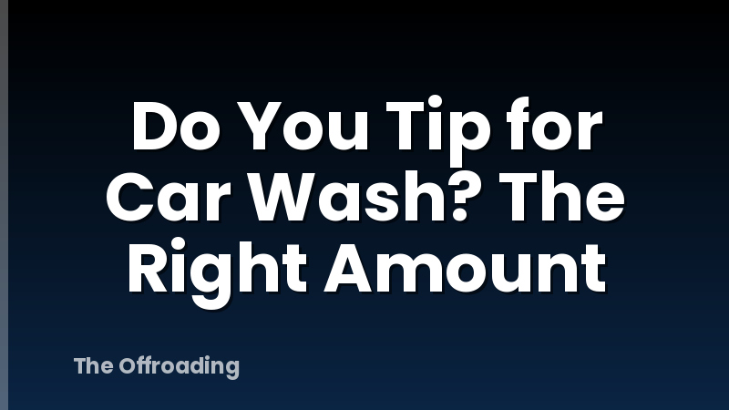 Do You Tip for Car Wash? The Right Amount