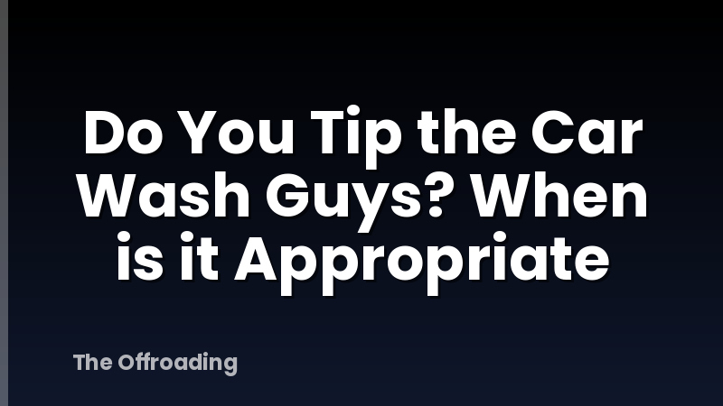 Do You Tip the Car Wash Guys? When is it Appropriate