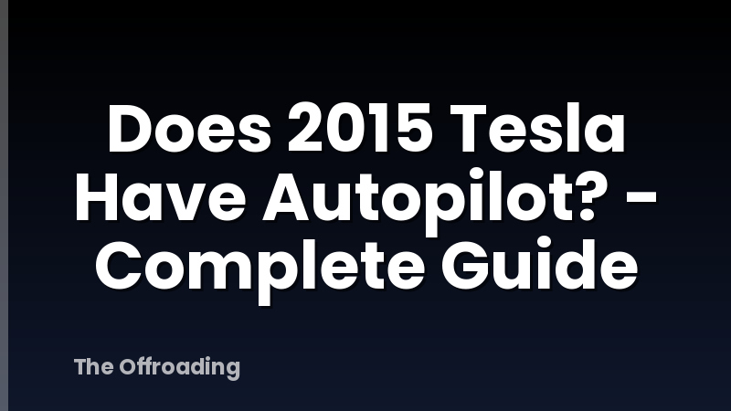 Does 2015 Tesla Have Autopilot? - Complete Guide