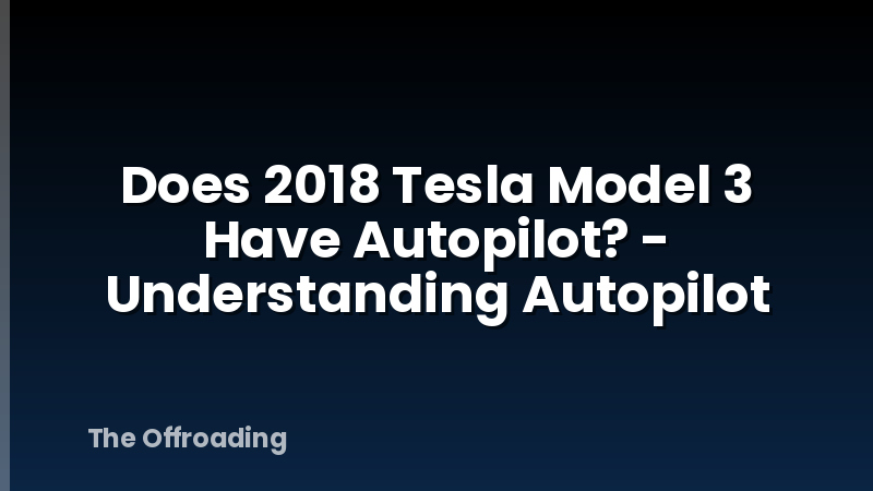 Does 2018 Tesla Model 3 Have Autopilot? - Understanding Autopilot