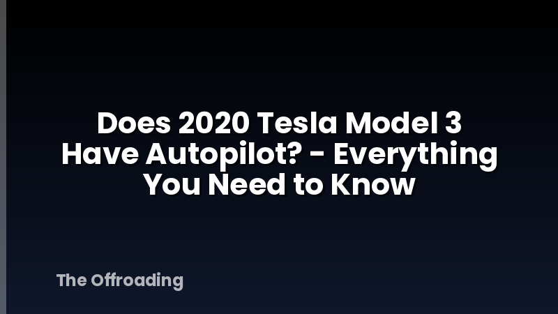 Does 2020 Tesla Model 3 Have Autopilot? - Everything You Need to Know