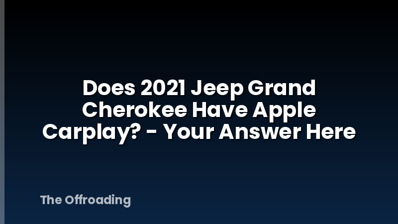 Does 2021 Jeep Grand Cherokee Have Apple Carplay? - Your Answer Here