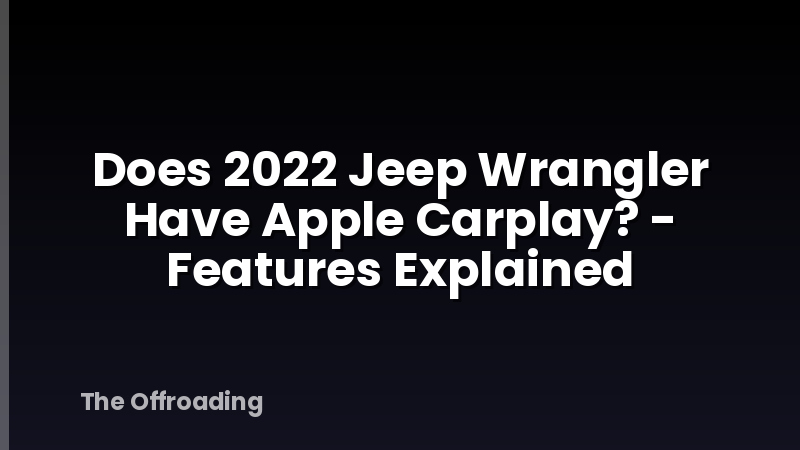 Does 2022 Jeep Wrangler Have Apple Carplay? - Features Explained