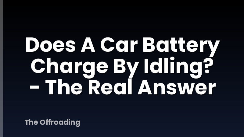Does A Car Battery Charge By Idling? - The Real Answer