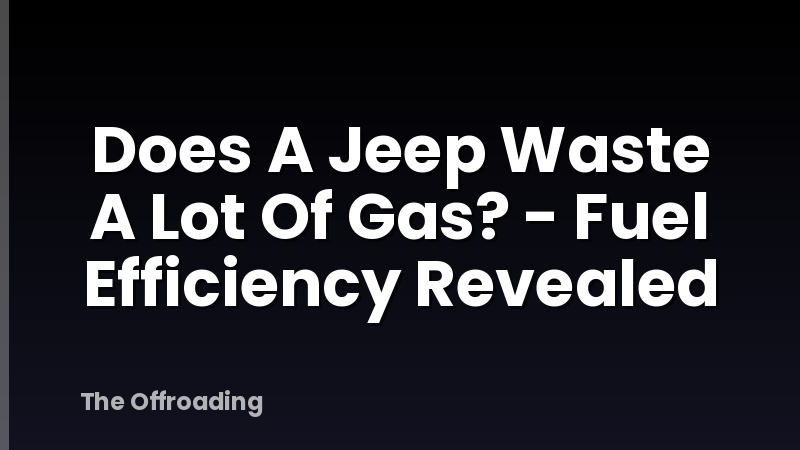 Does A Jeep Waste A Lot Of Gas? - Fuel Efficiency Revealed