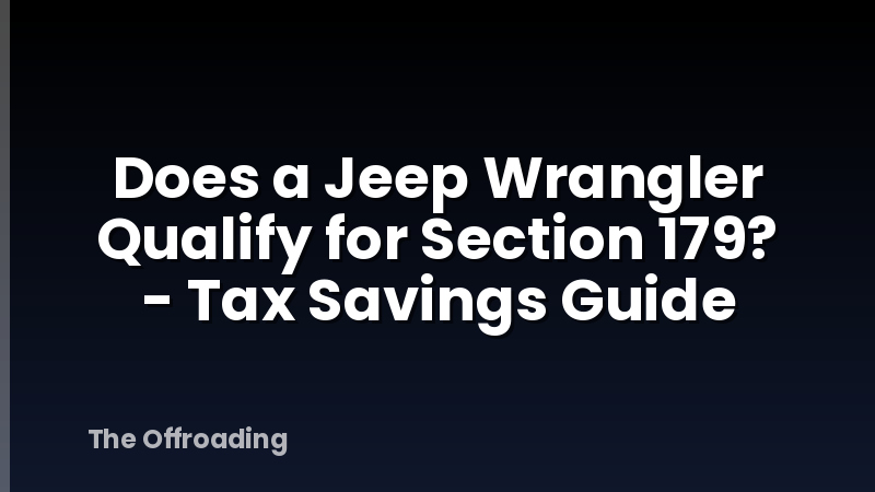 Does a Jeep Wrangler Qualify for Section 179? - Tax Savings Guide
