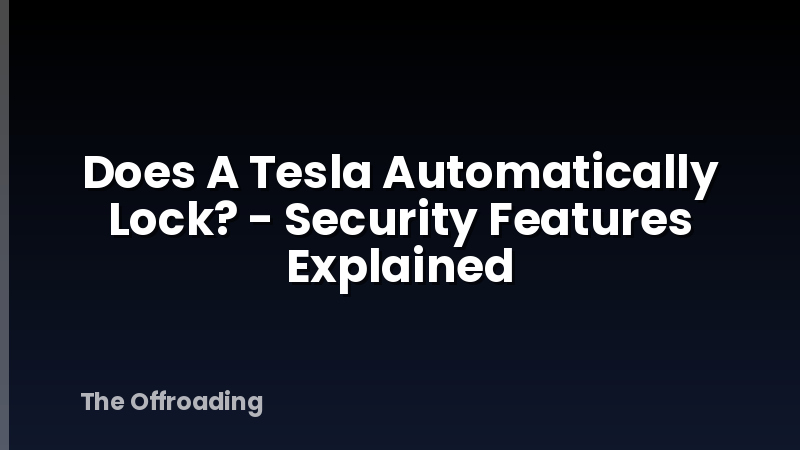 Does A Tesla Automatically Lock? - Security Features Explained