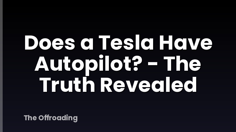Does a Tesla Have Autopilot? - The Truth Revealed