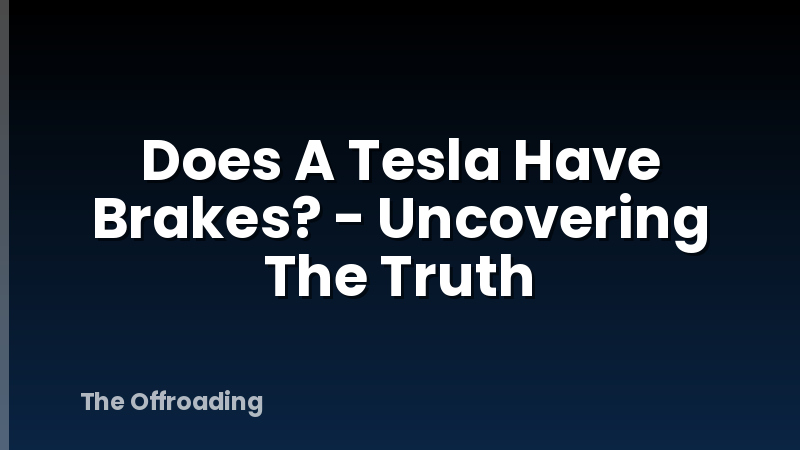 Does A Tesla Have Brakes? - Uncovering The Truth
